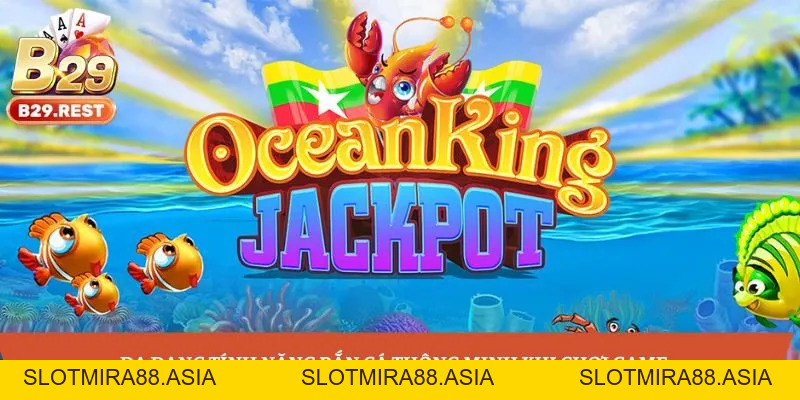 Ocean King Jackpot - Tựa game bắn cá đẳng cấp mọi thời đại