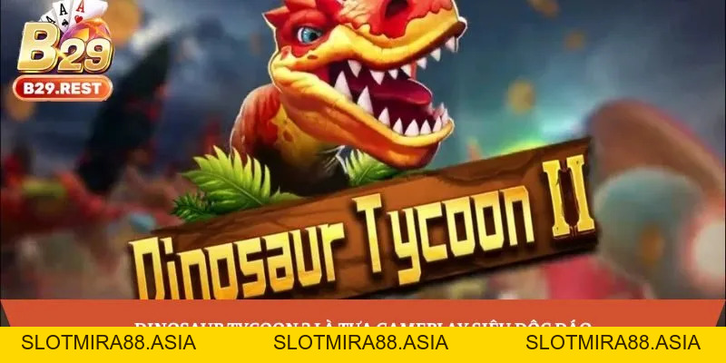 Dinosaur Tycoon 2 - Bắn cá hiện đại, giao diện bắt mắt